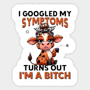 Cow I Googled My Symptoms Turns Out I'm a Bitch Sticker